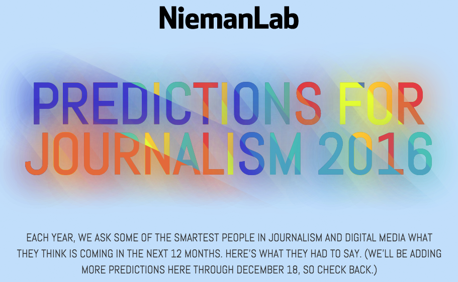 Nieman Lab asked more than 100 of the smartest people in journalism and digital media for their 2016 predictions 