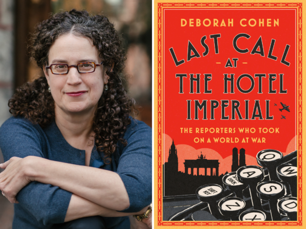 Deborah Cohen and the cover of her book “Last Call at the Hotel Imperial: The Reporters Who Took on a World at War,” winner of the 2023 Mark Lynton History Prize
